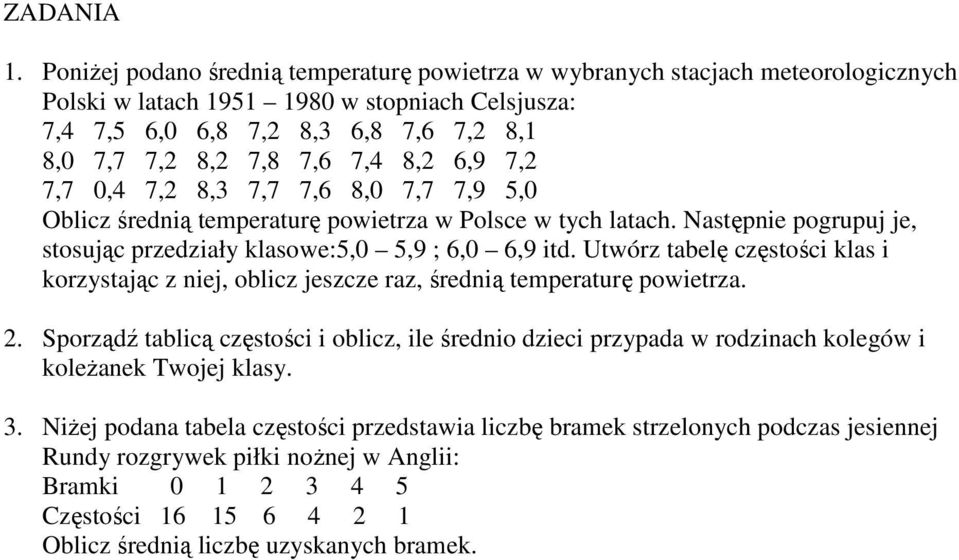 7,4 8,2 6,9 7,2 7,7 0,4 7,2 8,3 7,7 7,6 8,0 7,7 7,9 5,0 Oblicz średnią temperaturę powietrza w Polsce w tych latach. Następnie pogrupuj je, stosując przedziały klasowe:5,0 5,9 ; 6,0 6,9 itd.