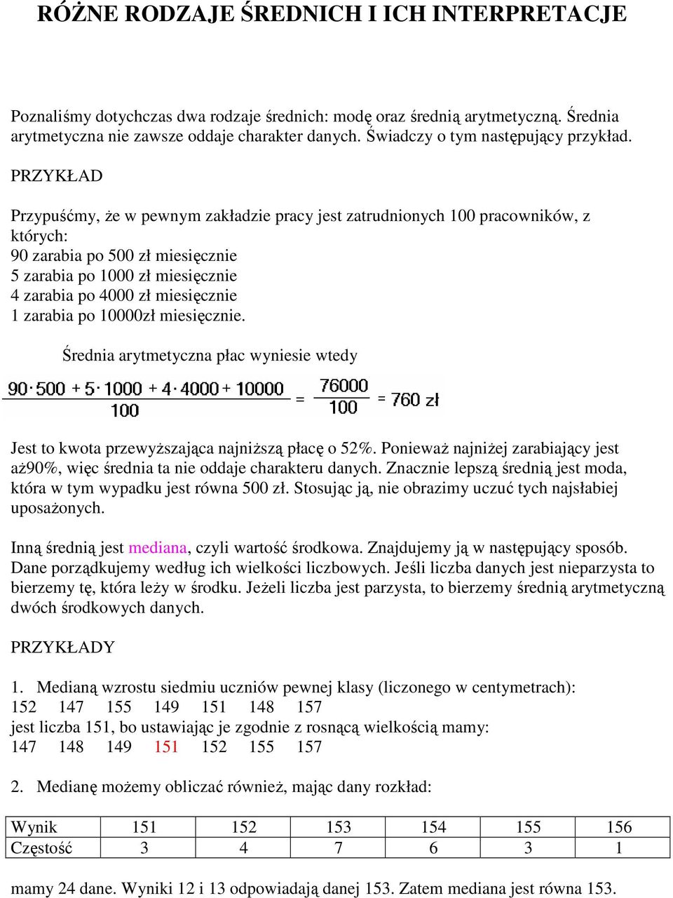 PRZYKŁAD Przypuśćmy, Ŝe w pewnym zakładzie pracy jest zatrudnionych 100 pracowników, z których: 90 zarabia po 500 zł miesięcznie 5 zarabia po 1000 zł miesięcznie 4 zarabia po 4000 zł miesięcznie 1