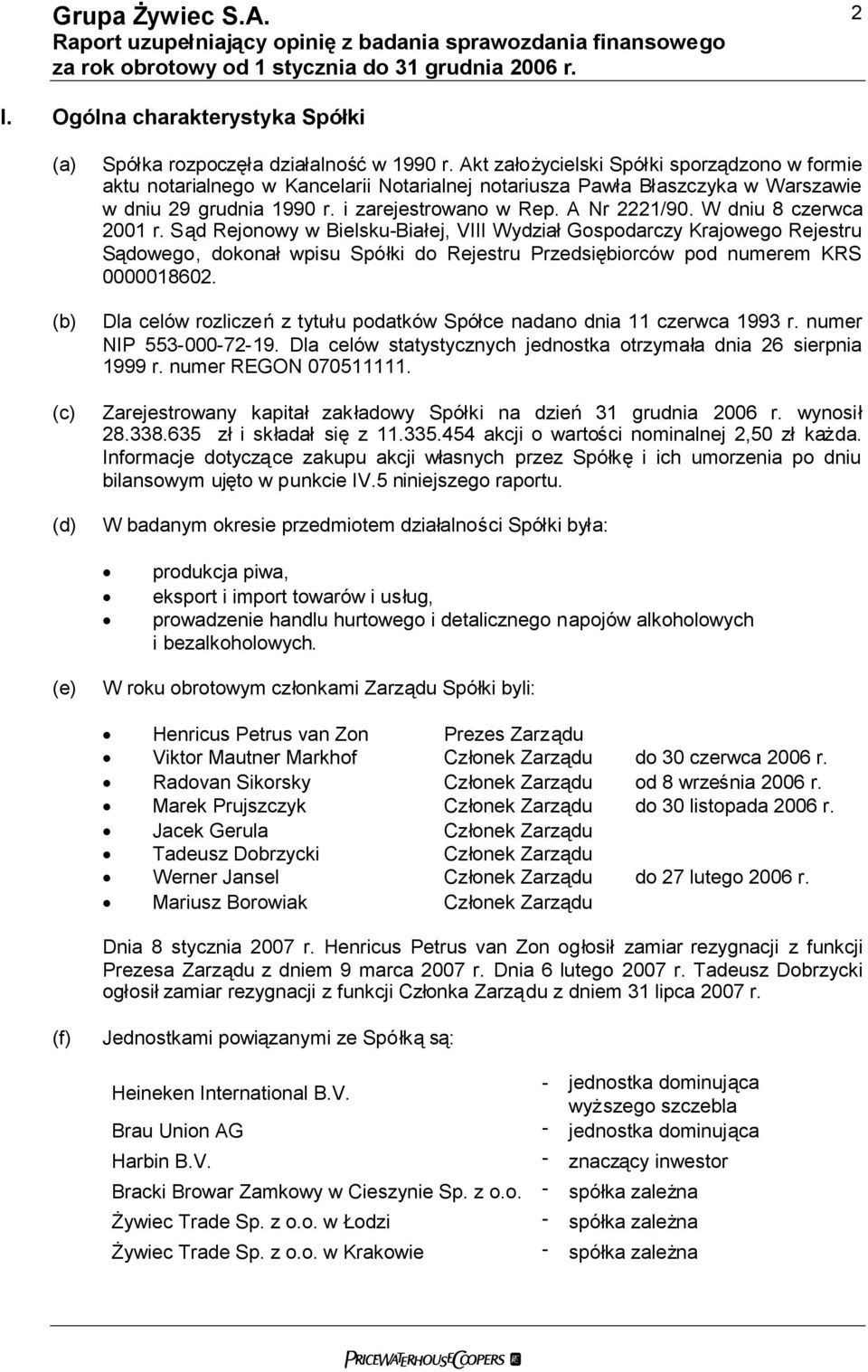 W dniu 8 czerwca 2001 r. Sąd Rejonowy w Bielsku-Białej, VIII WydziałGospodarczy Krajowego Rejestru Sądowego, dokonałwpisu Spółki do Rejestru Przedsiębiorców pod numerem KRS 0000018602.