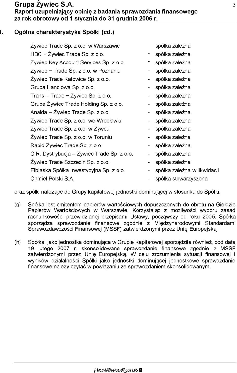 z o.o. - spółka zależna Analda Żywiec Trade Sp. z o.o. - spółka zależna Żywiec Trade Sp. z o.o. we Wrocławiu - spółka zależna Żywiec Trade Sp. z o.o. w Żywcu - spółka zależna Żywiec Trade Sp. z o.o. w Toruniu - spółka zależna Rapid Żywiec Trade Sp.