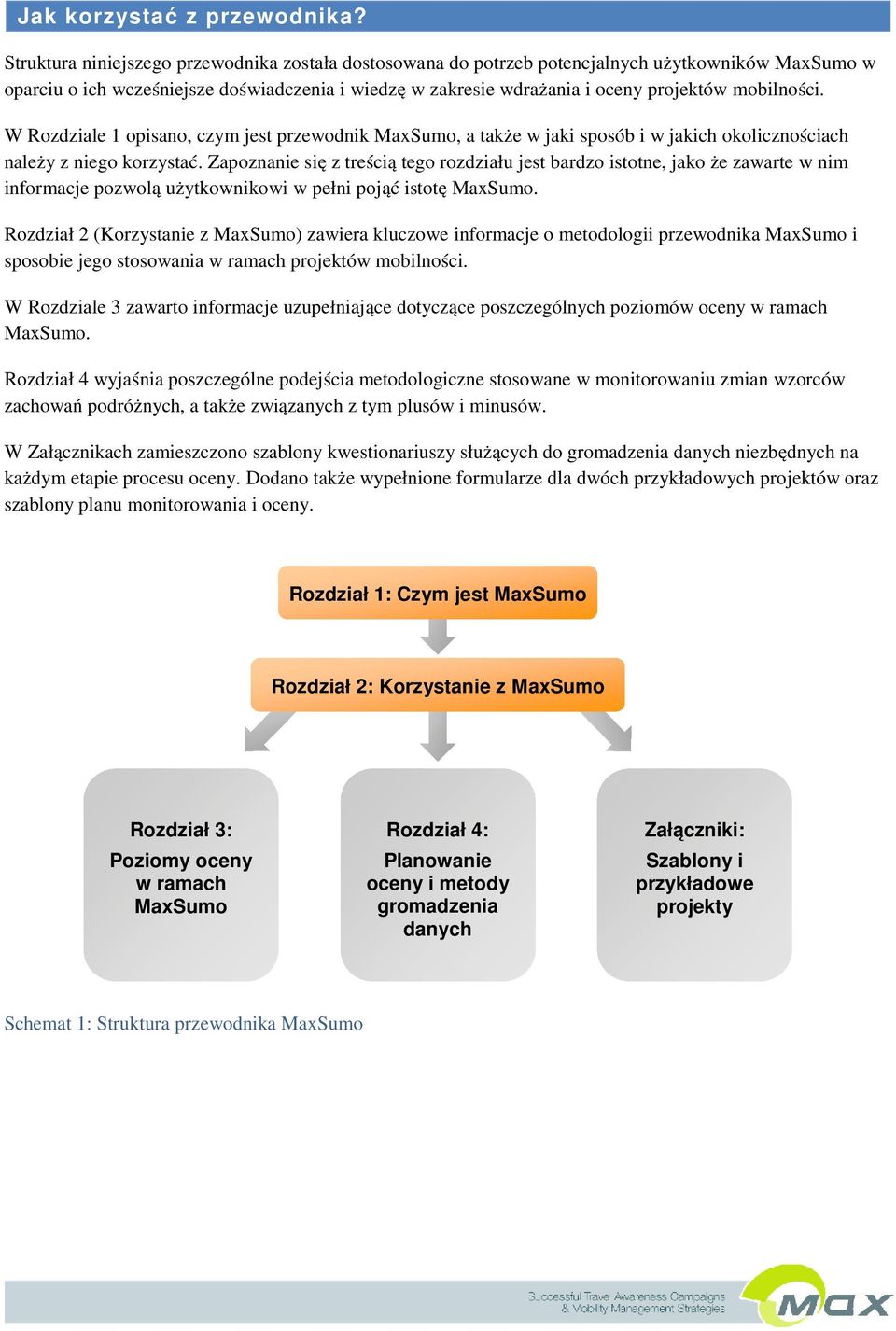 mobilności. W Rozdziale 1 opisano, czym jest przewodnik MaxSumo, a także w jaki sposób i w jakich okolicznościach należy z niego korzystać.
