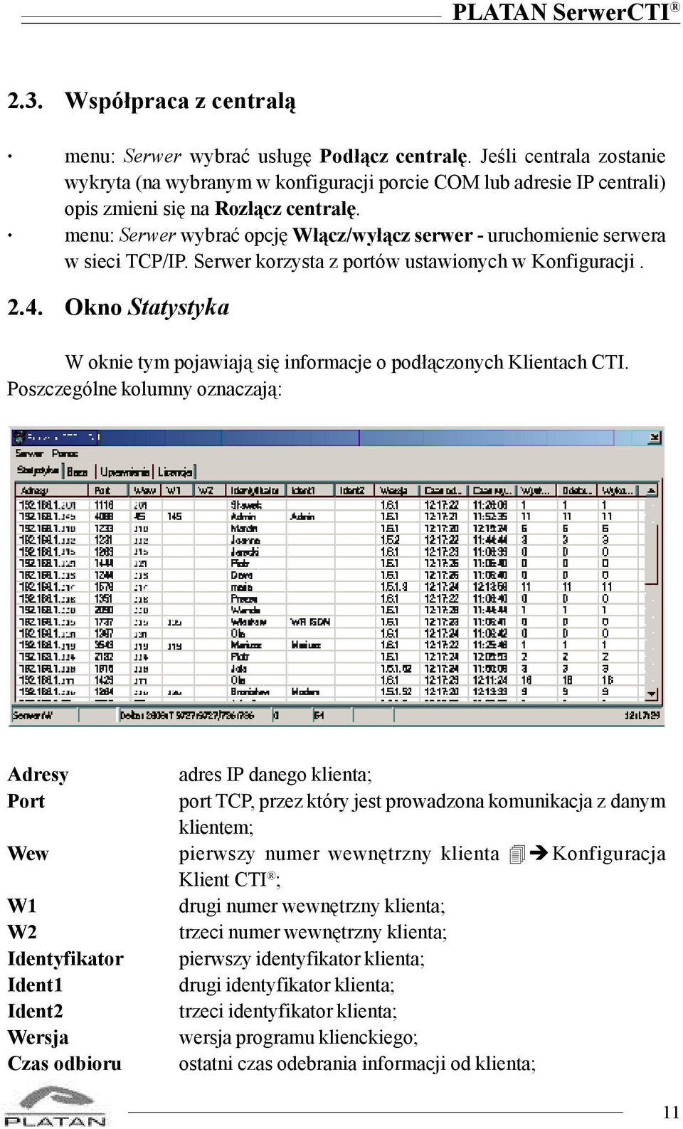 menu: Serwer wybraæ opcjê W³¹cz/wy³¹cz serwer - uruchomienie serwera w sieci TCP/IP. Serwer korzysta z portów ustawionych w Konfiguracji. 2.4.