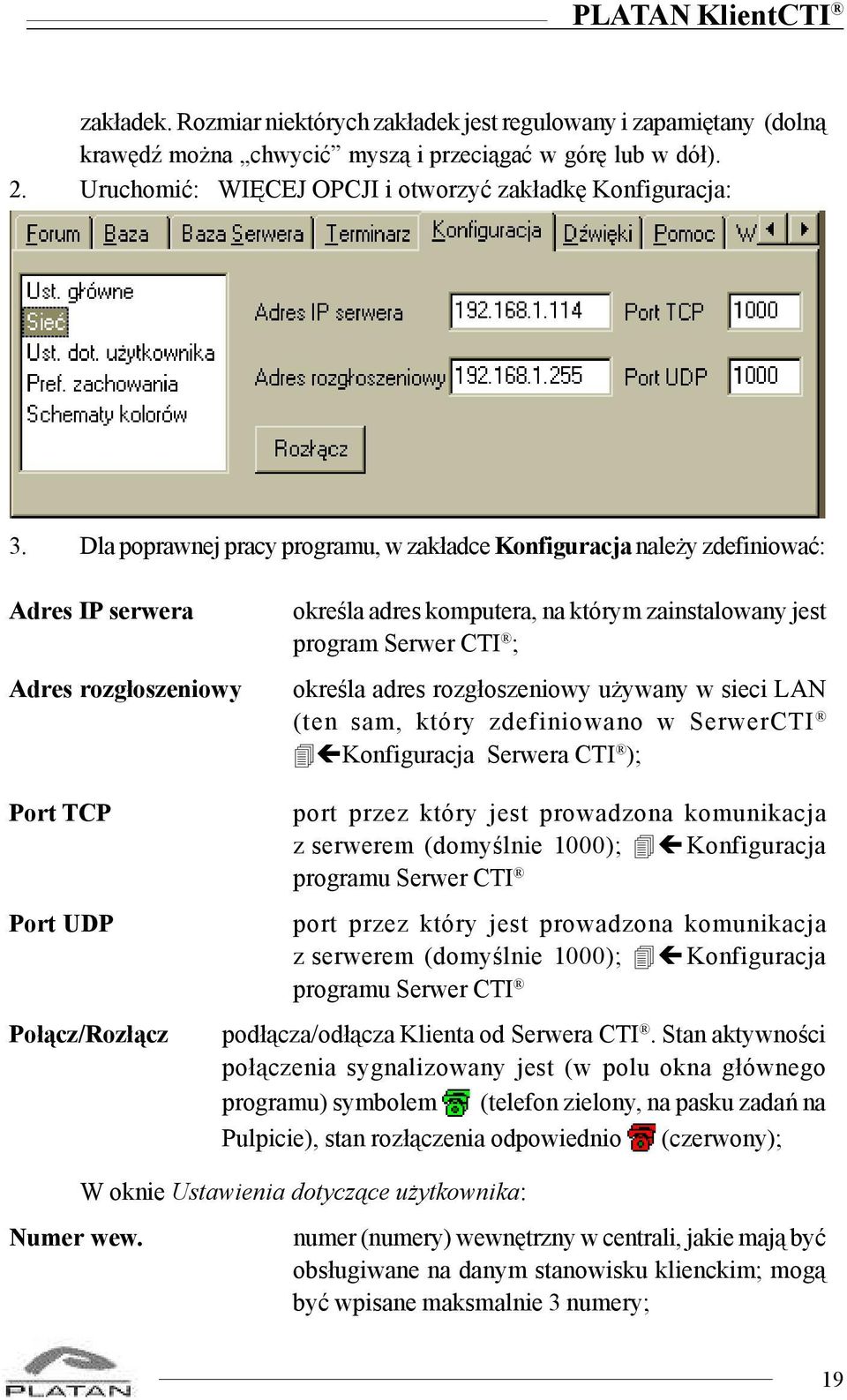 Dla poprawnej pracy programu, w zak³adce Konfiguracja nale y zdefiniowaæ: Adres IP serwera Adres rozg³oszeniowy okreœla adres komputera, na którym zainstalowany jest program Serwer CTI ; okreœla