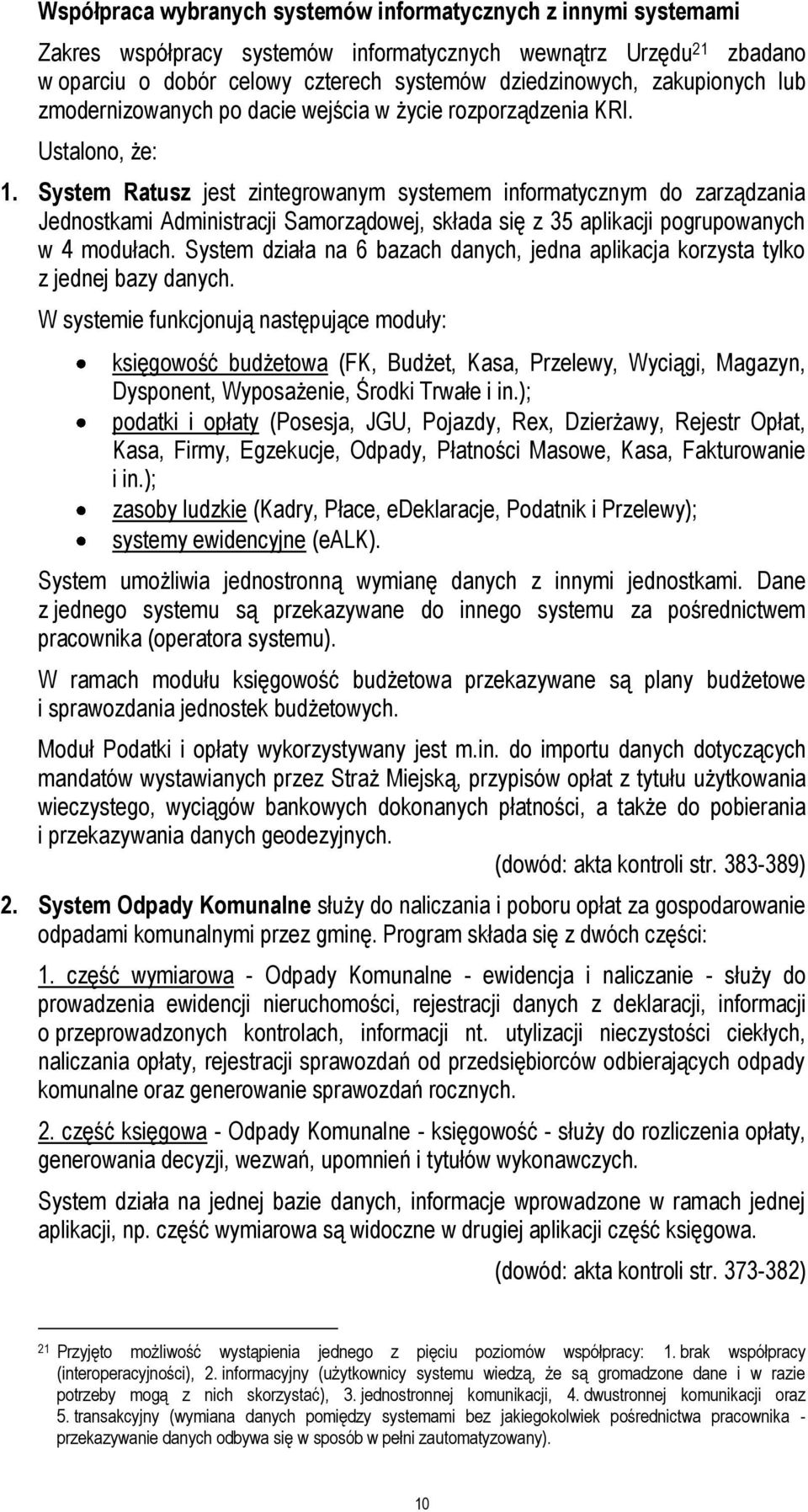 System Ratusz jest zintegrowanym systemem informatycznym do zarządzania Jednostkami Administracji Samorządowej, składa się z 35 aplikacji pogrupowanych w 4 modułach.