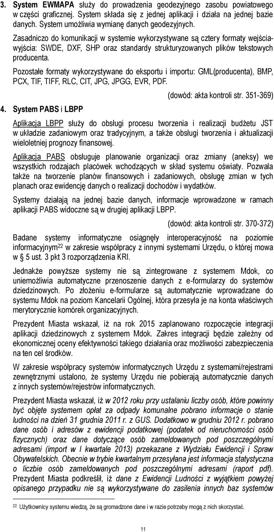 Zasadniczo do komunikacji w systemie wykorzystywane są cztery formaty wejściawyjścia: SWDE, DXF, SHP oraz standardy strukturyzowanych plików tekstowych producenta.