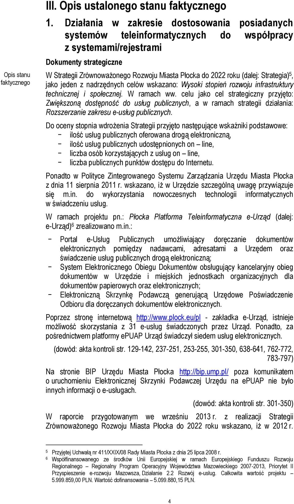 (dalej: Strategia) 5, jako jeden z nadrzędnych celów wskazano: Wysoki stopień rozwoju infrastruktury technicznej i społecznej. W ramach ww.