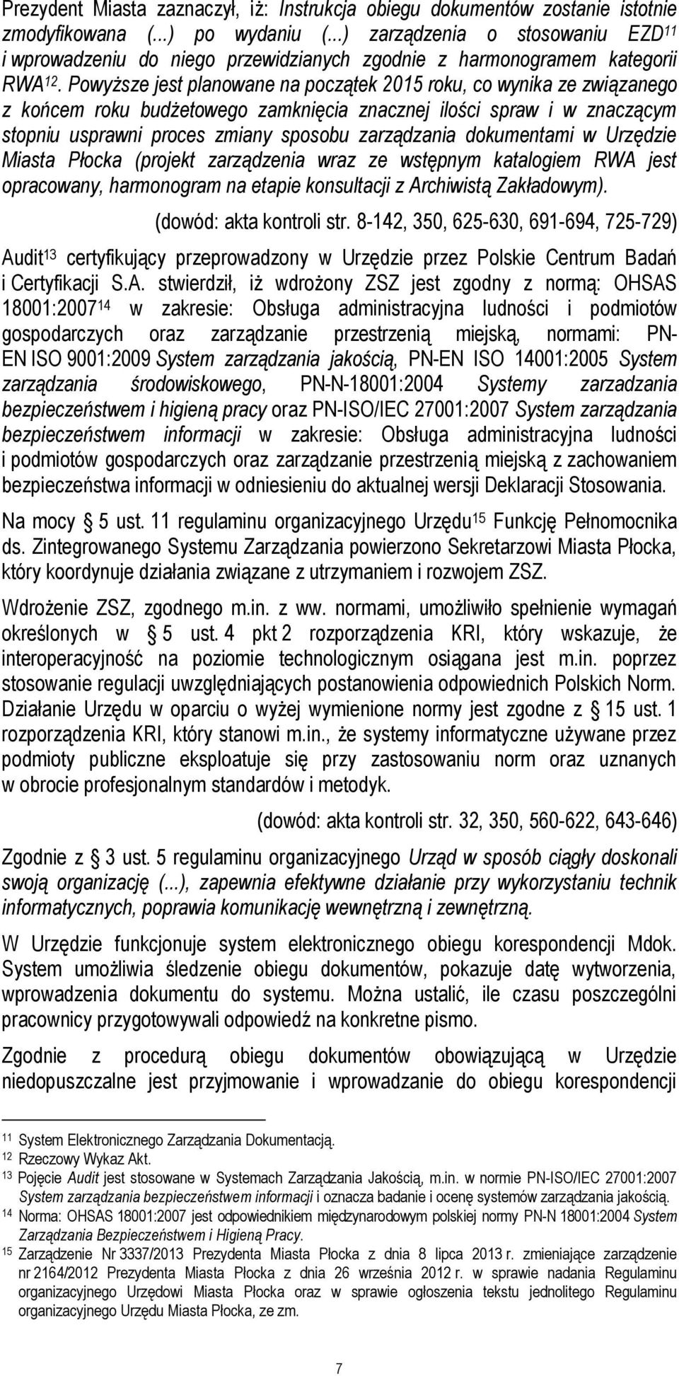 Powyższe jest planowane na początek 2015 roku, co wynika ze związanego z końcem roku budżetowego zamknięcia znacznej ilości spraw i w znaczącym stopniu usprawni proces zmiany sposobu zarządzania