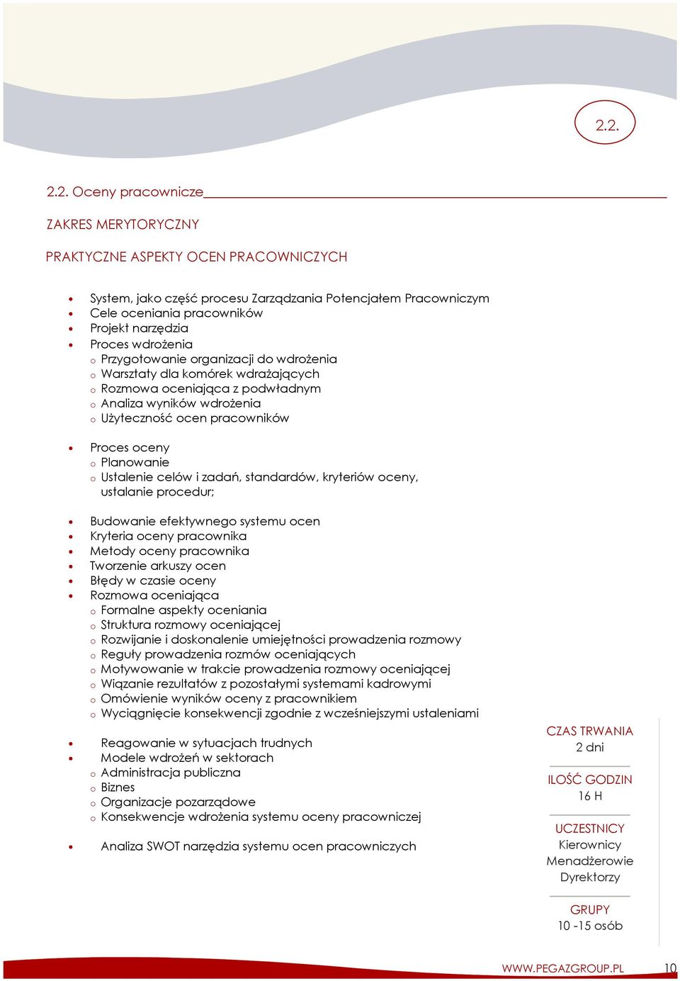 Ustalenie celów i zadań, standardów, kryteriów oceny, ustalanie procedur; Budowanie efektywnego systemu ocen Kryteria oceny pracownika Metody oceny pracownika Tworzenie arkuszy ocen Błędy w czasie