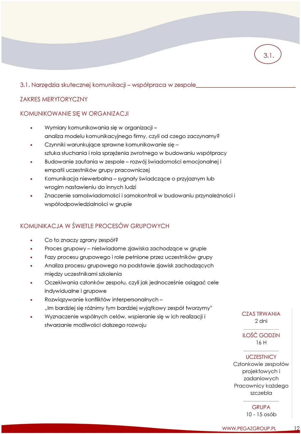 grupy pracowniczej Komunikacja niewerbalna sygnały świadczące o przyjaznym lub wrogim nastawieniu do innych ludzi Znaczenie samoświadomości i samokontroli w budowaniu przynależności i