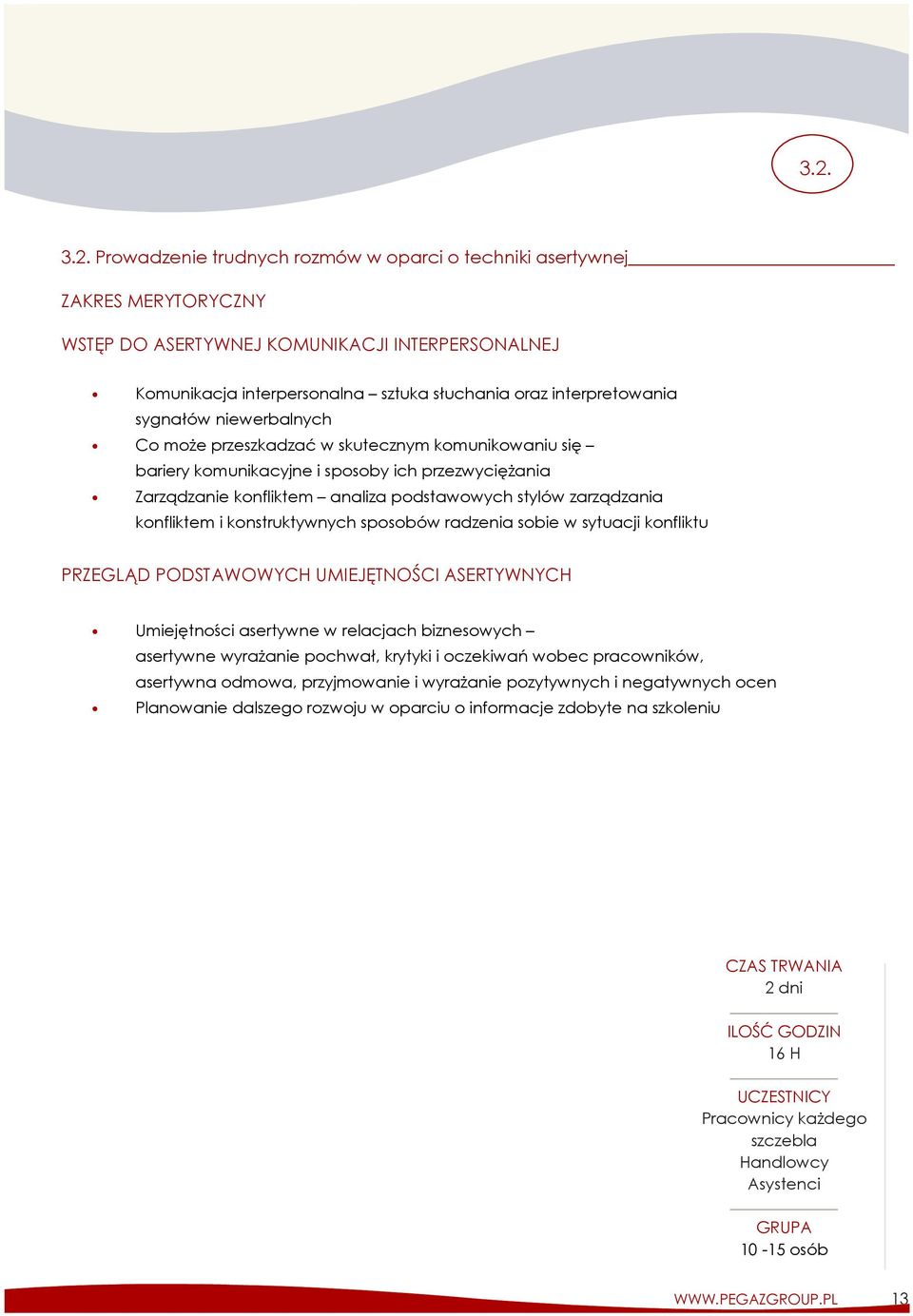 konstruktywnych sposobów radzenia sobie w sytuacji konfliktu PRZEGLĄD PODSTAWOWYCH UMIEJĘTNOŚCI ASERTYWNYCH Umiejętności asertywne w relacjach biznesowych asertywne wyrażanie pochwał, krytyki i