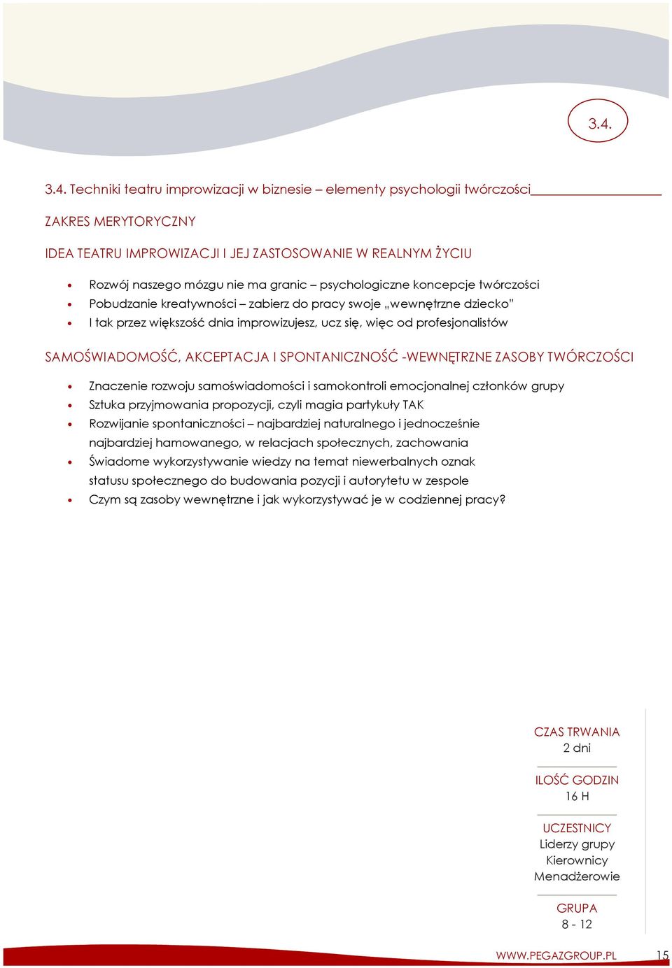 SPONTANICZNOŚĆ -WEWNĘTRZNE ZASOBY TWÓRCZOŚCI Znaczenie rozwoju samoświadomości i samokontroli emocjonalnej członków grupy Sztuka przyjmowania propozycji, czyli magia partykuły TAK Rozwijanie