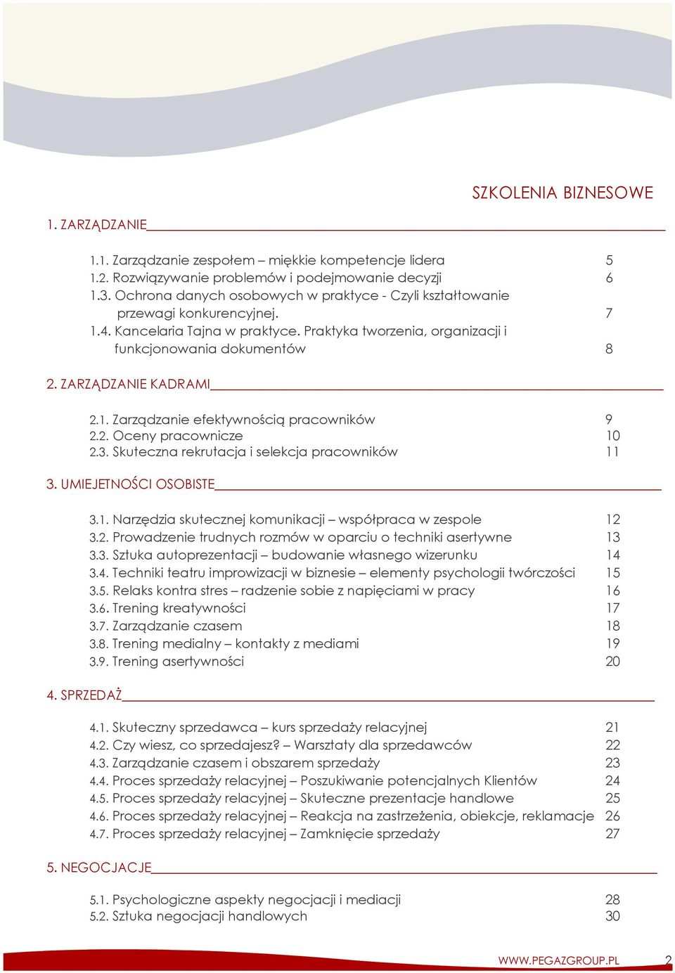 ZARZĄDZANIE KADRAMI 2.1. Zarządzanie efektywnością pracowników 9 2.2. Oceny pracownicze 10 2.3. Skuteczna rekrutacja i selekcja pracowników 11 3. UMIEJETNOŚCI OSOBISTE 3.1. Narzędzia skutecznej komunikacji współpraca w zespole 12 3.