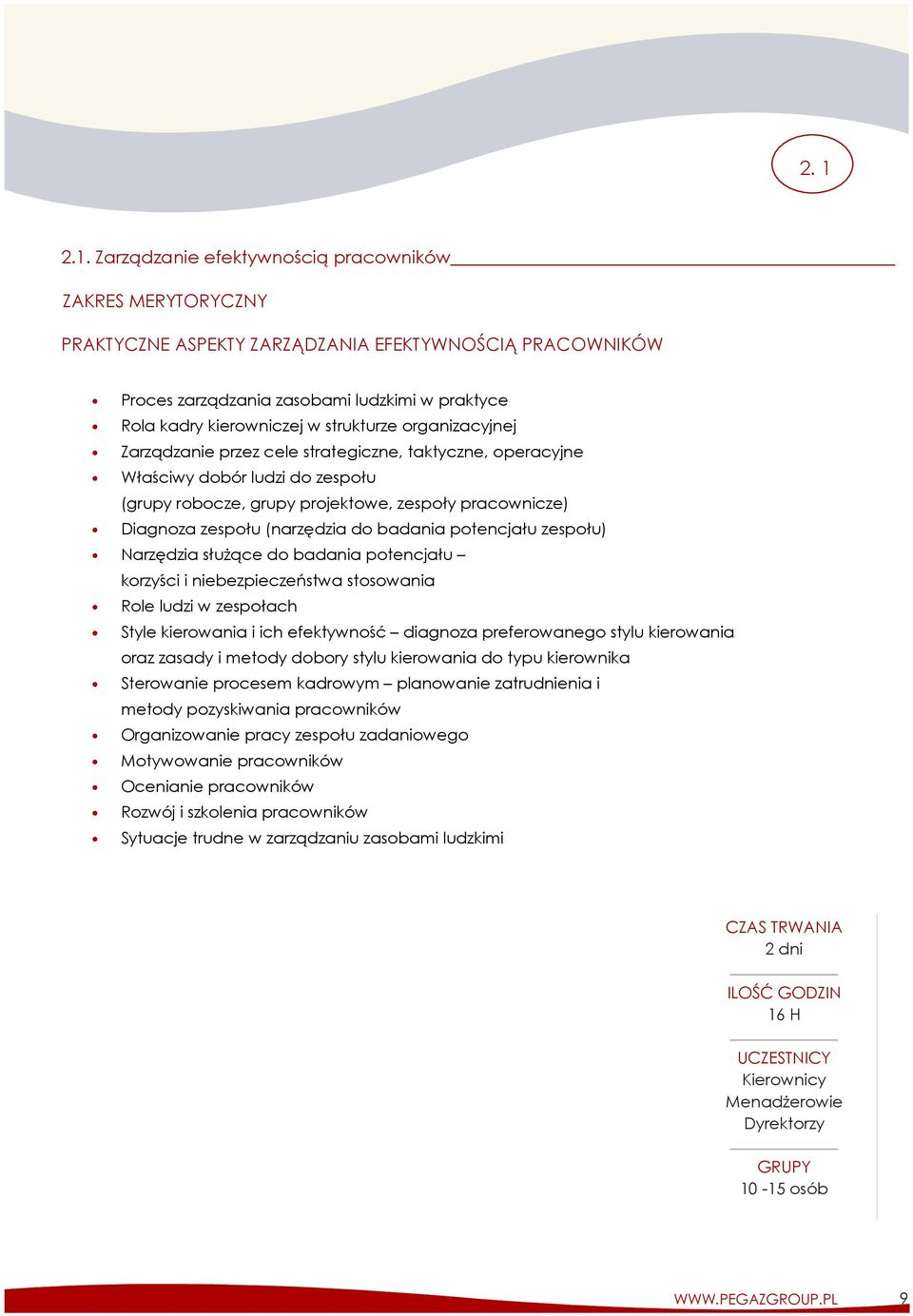 potencjału zespołu) Narzędzia służące do badania potencjału korzyści i niebezpieczeństwa stosowania Role ludzi w zespołach Style kierowania i ich efektywność diagnoza preferowanego stylu kierowania