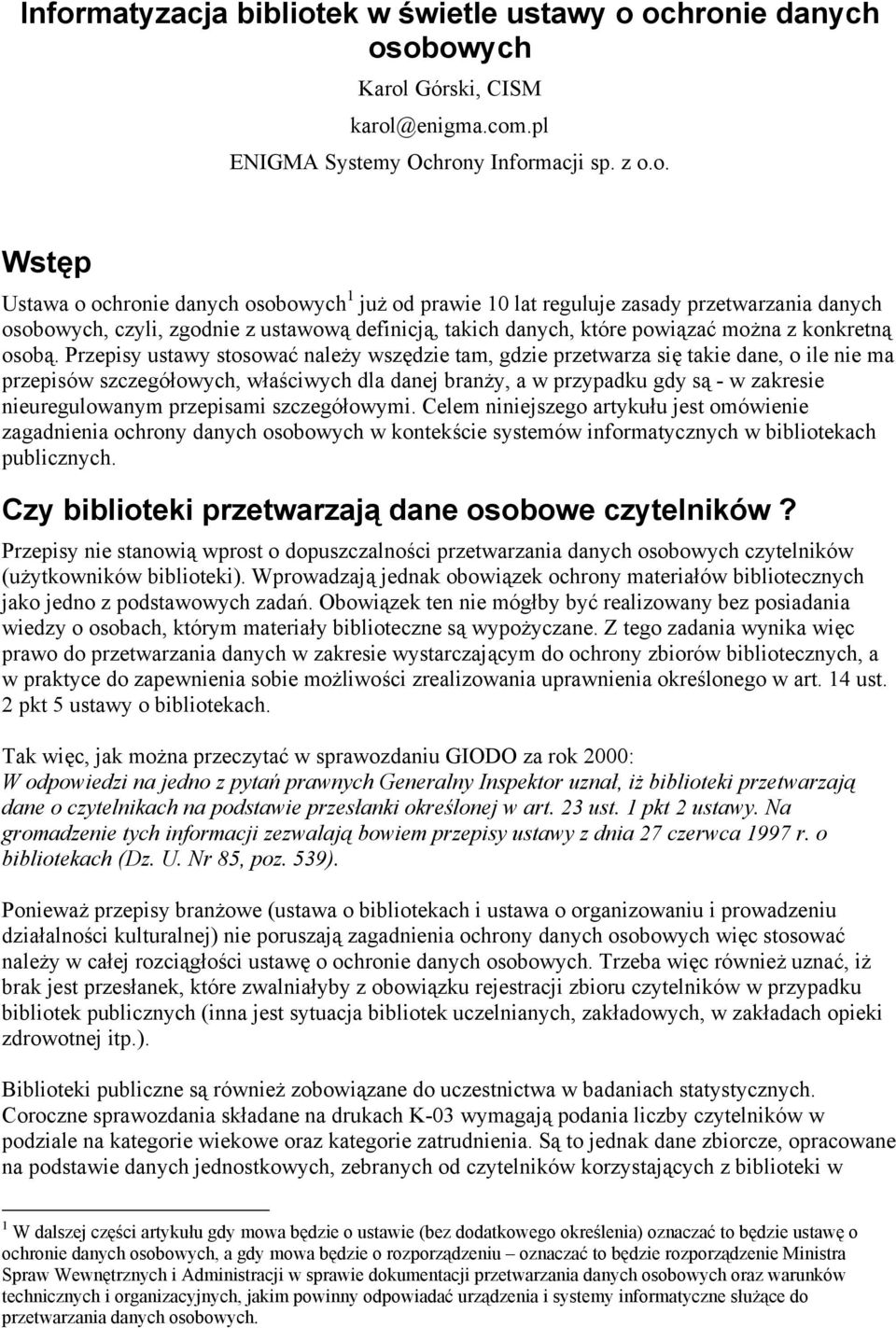 Przepisy ustawy stosować należy wszędzie tam, gdzie przetwarza się takie dane, o ile nie ma przepisów szczegółowych, właściwych dla danej branży, a w przypadku gdy są - w zakresie nieuregulowanym