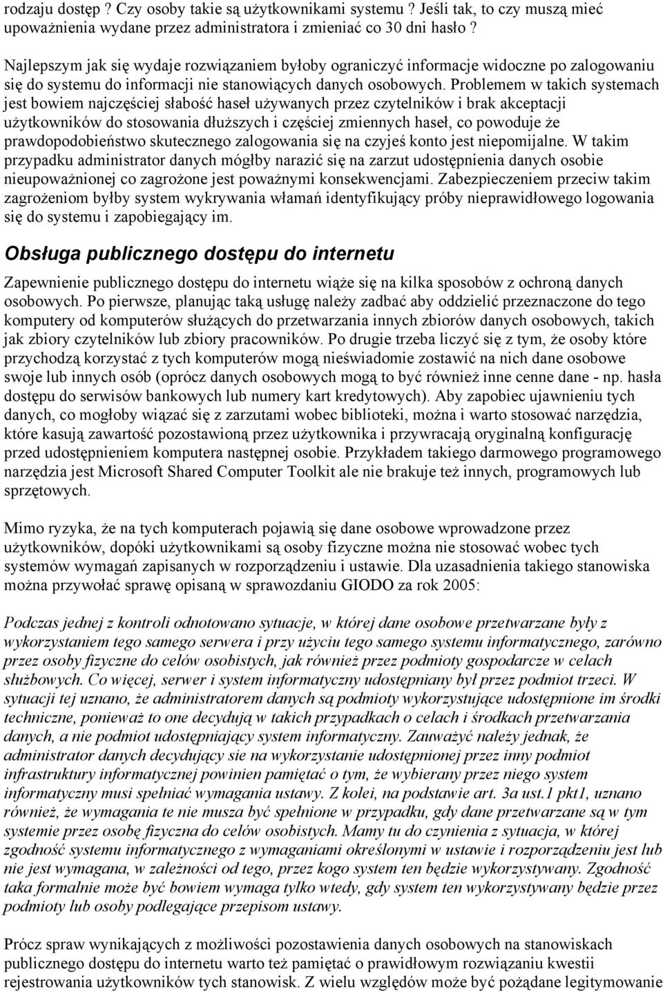 Problemem w takich systemach jest bowiem najczęściej słabość haseł używanych przez czytelników i brak akceptacji użytkowników do stosowania dłuższych i częściej zmiennych haseł, co powoduje że