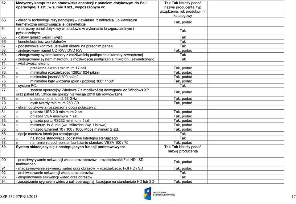 - ekran w technologii rezystancyjnej klawiatura z nakładką lub klawiatura hermetyczna umożliwiająca jej dezynfekcję, podać 64.