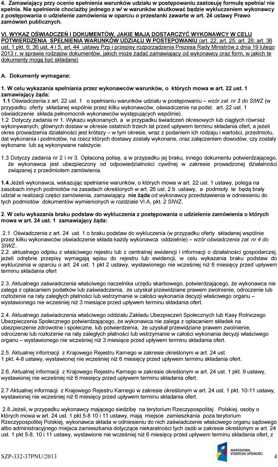 24 ustawy Prawo zamówień publicznych. VI. WYKAZ OŚWIADCZEŃ I DOKUMENTÓW, JAKIE MAJĄ DOSTARCZYĆ WYKONAWCY W CELU POTWIERDZENIA SPEŁNIENIA WARUNKÓW UDZIAŁU W POSTEPOWANIU (art. 22; art. 25; art.