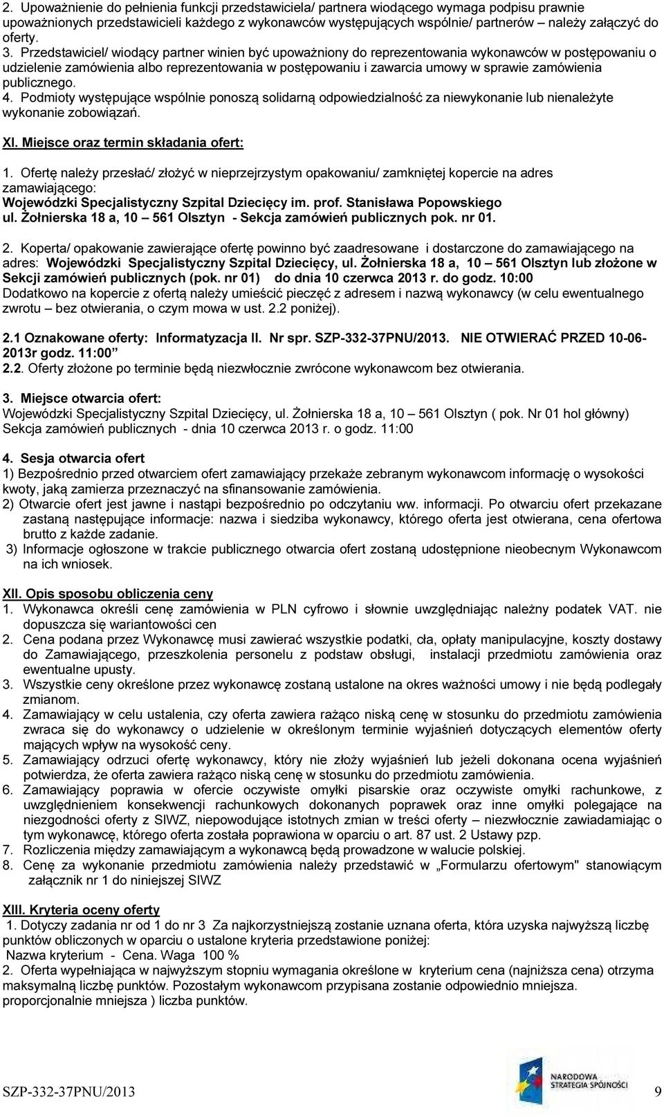 Przedstawiciel/ wiodący partner winien być upoważniony do reprezentowania wykonawców w postępowaniu o udzielenie zamówienia albo reprezentowania w postępowaniu i zawarcia umowy w sprawie zamówienia