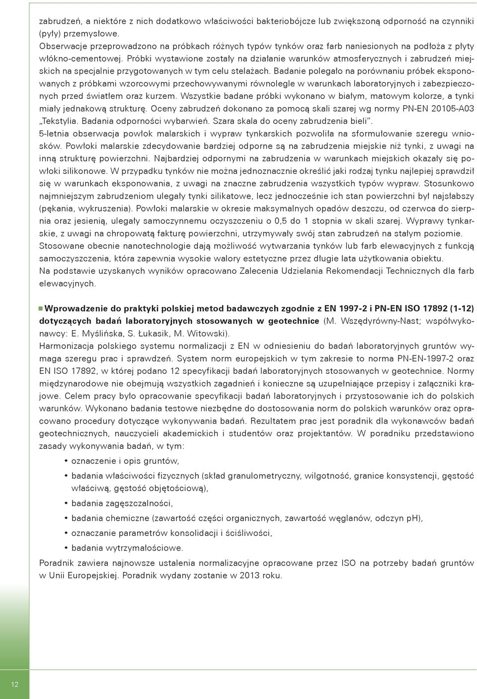 Próbki wystawione zostały na działanie warunków atmosferycznych i zabrudzeń miejskich na specjalnie przygotowanych w tym celu stelażach.