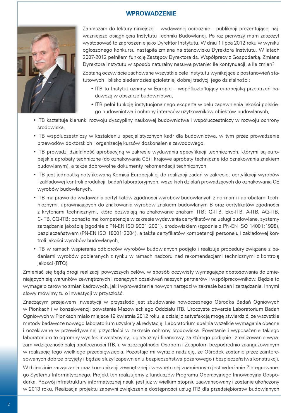 W latach 2007-2012 pełniłem funkcję Zastępcy Dyrektora ds. Współpracy z Gospodarką. Zmiana Dyrektora Instytutu w sposób naturalny nasuwa pytanie: ile kontynuacji, a ile zmian?