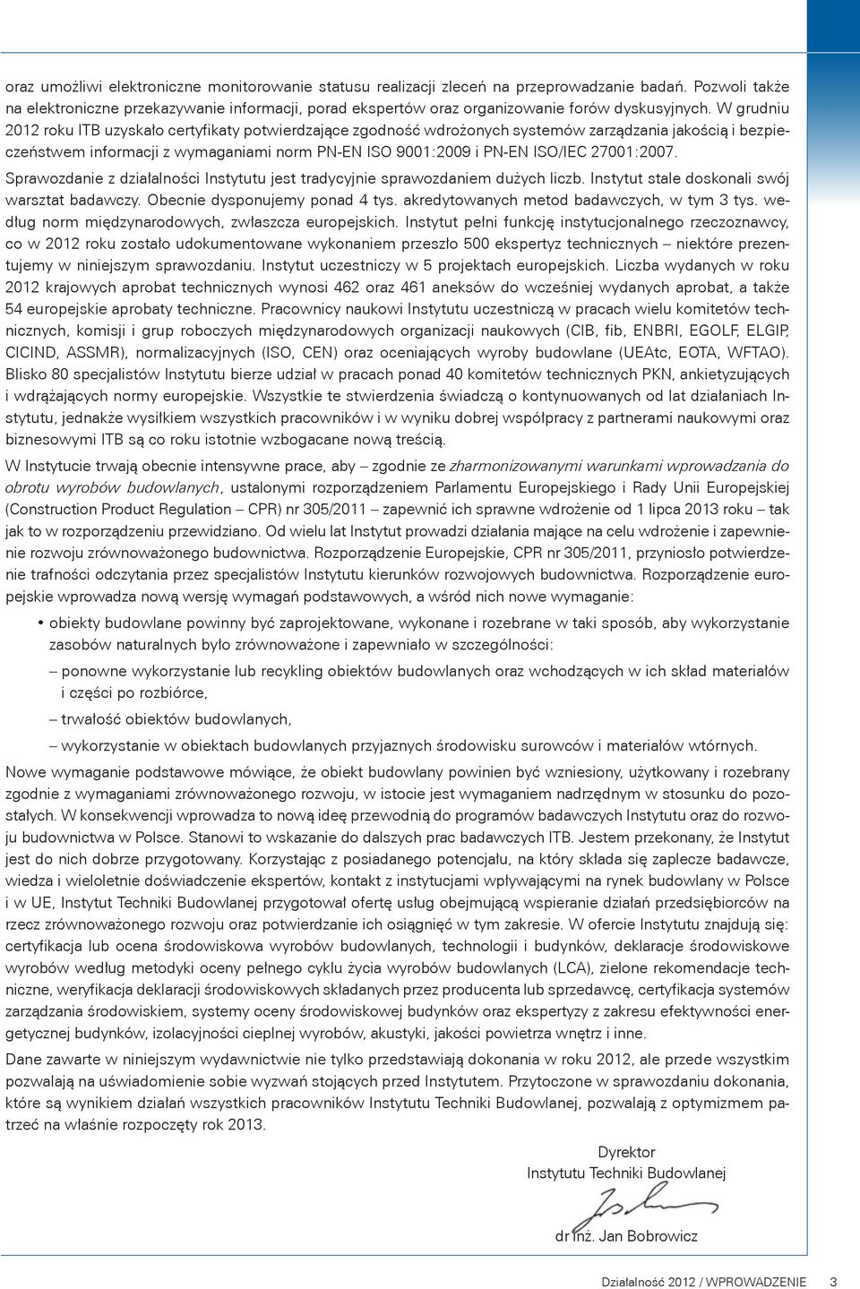 W grudniu 2012 roku ITB uzyskało certyfikaty potwierdzające zgodność wdrożonych systemów zarządzania jakością i bezpieczeństwem informacji z wymaganiami norm PN-EN ISO 9001:2009 i PN-EN ISO/IEC