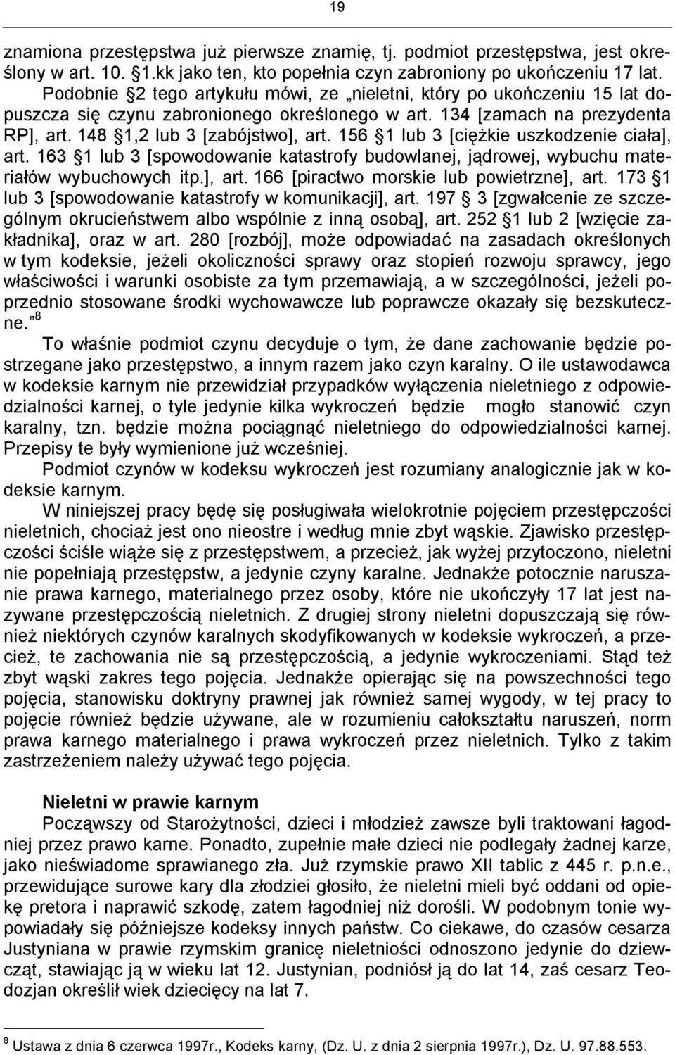 156 1 lub 3 [ciężkie uszkodzenie ciała], art. 163 1 lub 3 [spowodowanie katastrofy budowlanej, jądrowej, wybuchu materiałów wybuchowych itp.], art. 166 [piractwo morskie lub powietrzne], art.