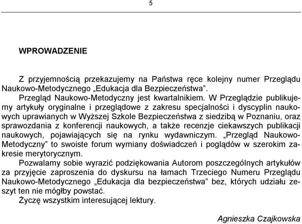 konferencji naukowych, a także recenzje ciekawszych publikacji naukowych, pojawiających się na rynku wydawniczym.