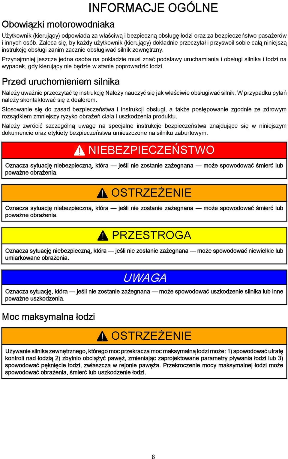 Przynjmniej jeszcze jedn osob n pokłdzie musi znć podstwy uruchmini i obsługi silnik i łodzi n wypdek, gdy kierujący nie będzie w stnie poprowdzić łodzi.