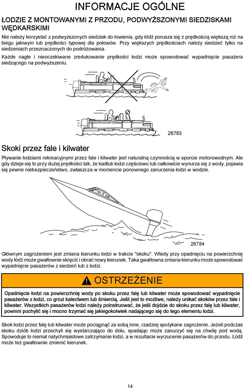 Kżde ngłe i nieoczekiwne zredukownie prędkości łodzi może spowodowć wypdnięcie psżer siedzącego n podwyższeniu.