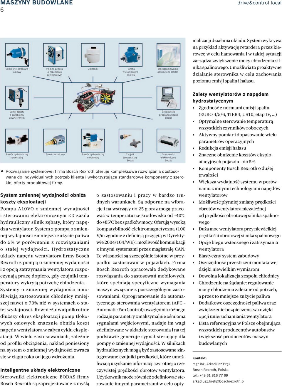 Oferują wysoką kompatybilność elektromagnetyczną (100 V/m zgodnie z definicją przyjętą w Dyrektywie 2004/104/WE) i możliwość komunikacji z innymi systemami przez magistralę CAN.