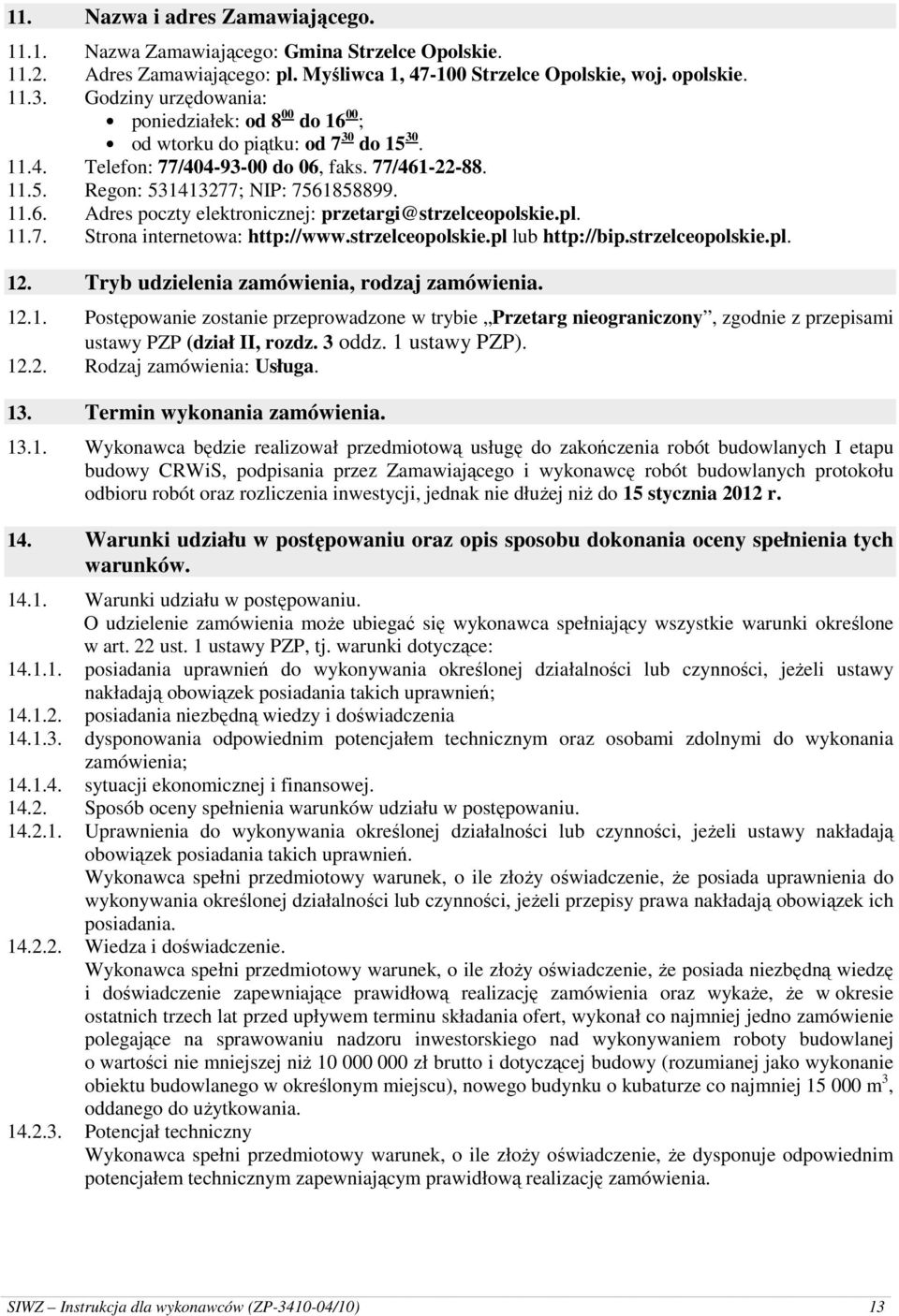 pl. 11.7. Strona internetowa: http://www.strzelceopolskie.pl lub http://bip.strzelceopolskie.pl. 12. Tryb udzielenia zamówienia, rodzaj zamówienia. 12.1. Postępowanie zostanie przeprowadzone w trybie Przetarg nieograniczony, zgodnie z przepisami ustawy PZP (dział II, rozdz.