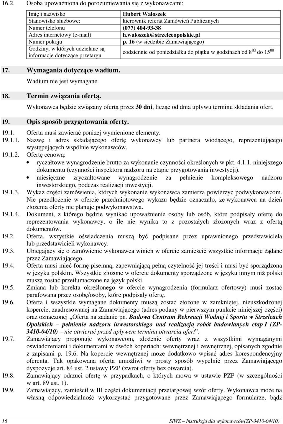 16 (w siedzibie Zamawiającego) Godziny, w których udzielane są informacje dotyczące przetargu codziennie od poniedziałku do piątku w godzinach od 8 00 do 15 00 17. Wymagania dotyczące wadium.