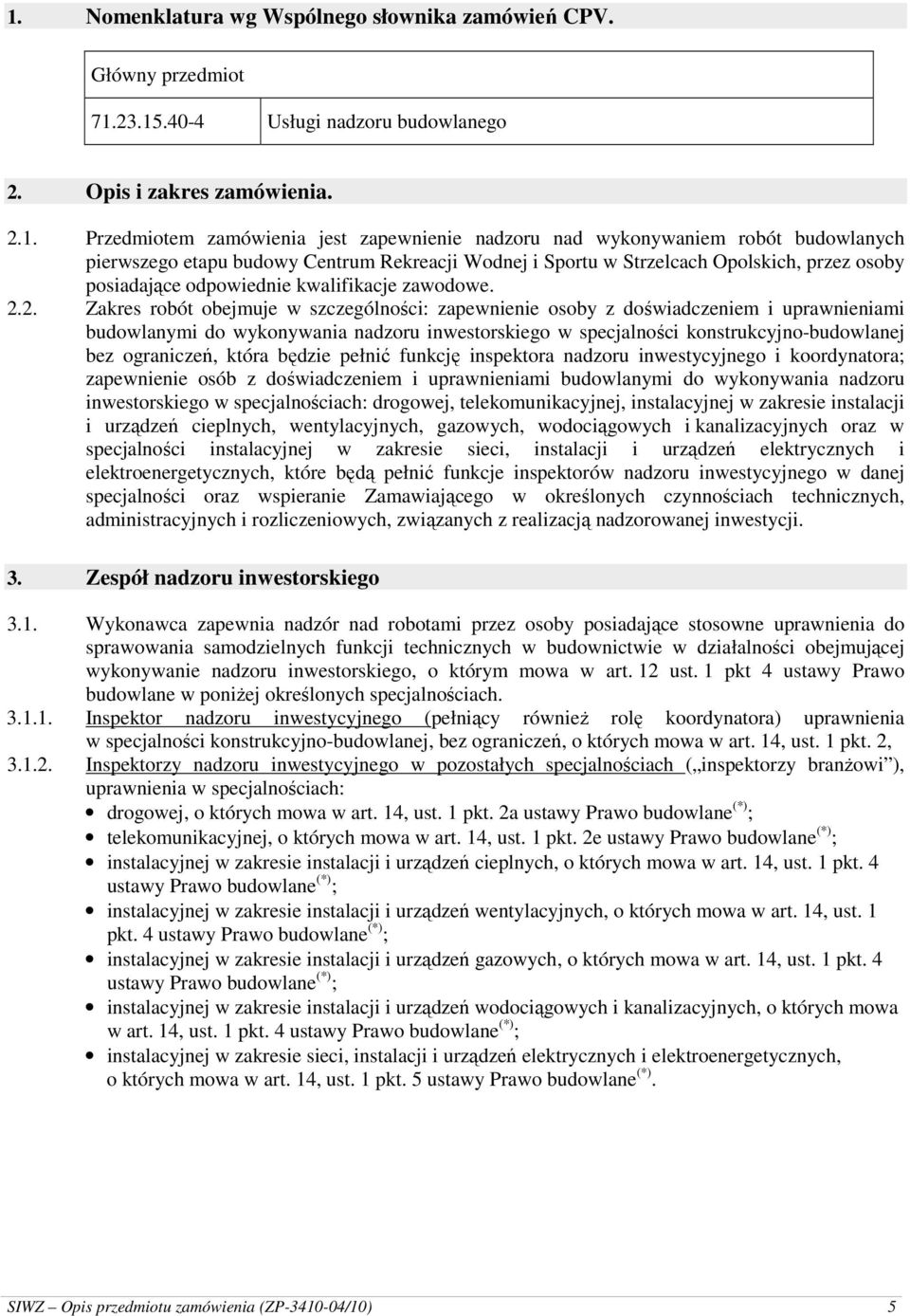 2. Zakres robót obejmuje w szczególności: zapewnienie osoby z doświadczeniem i uprawnieniami budowlanymi do wykonywania nadzoru inwestorskiego w specjalności konstrukcyjno-budowlanej bez ograniczeń,