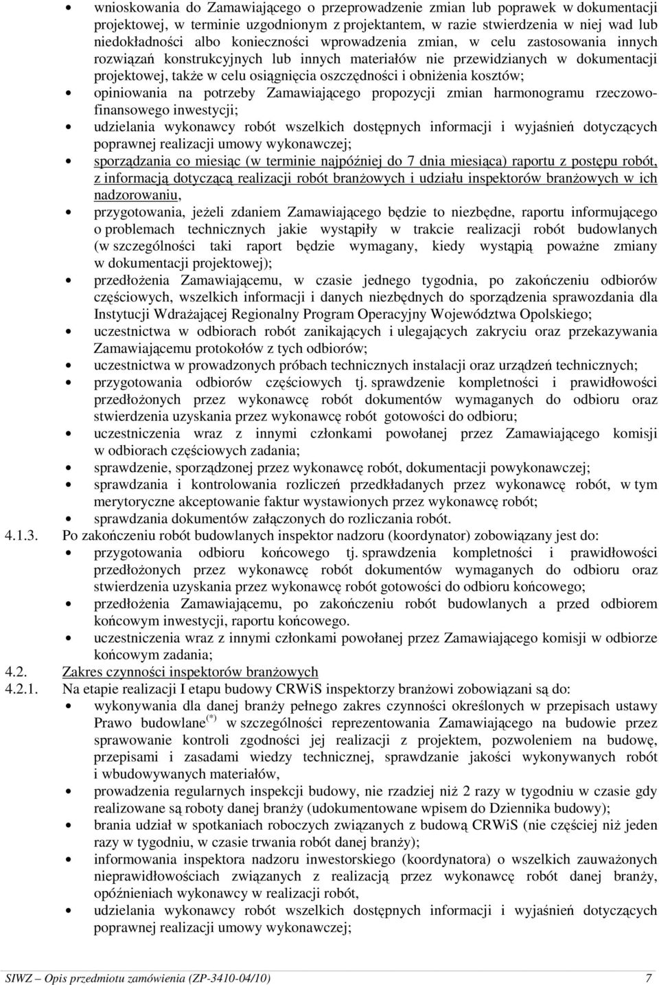 obniŝenia kosztów; opiniowania na potrzeby Zamawiającego propozycji zmian harmonogramu rzeczowofinansowego inwestycji; udzielania wykonawcy robót wszelkich dostępnych informacji i wyjaśnień