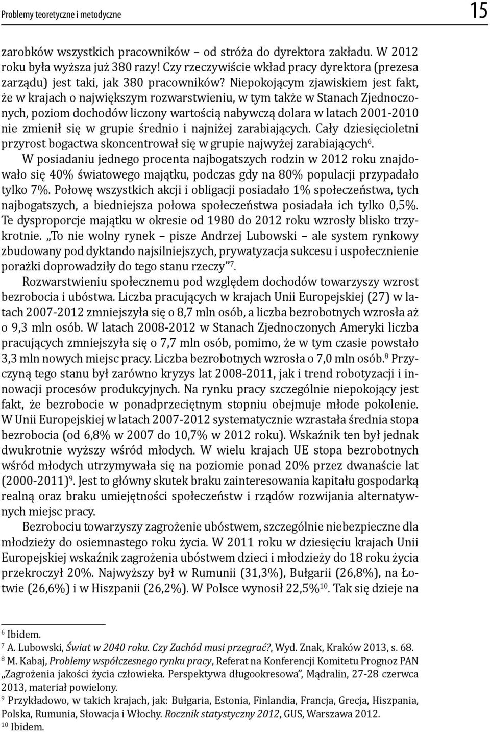 Niepokojącym zjawiskiem jest fakt, że w krajach o największym rozwarstwieniu, w tym także w Stanach Zjednoczonych, poziom dochodów liczony wartością nabywczą dolara w latach 2001-2010 nie zmienił się