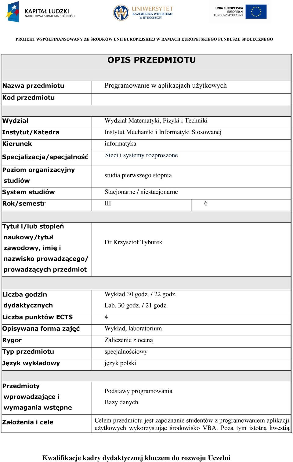 i/lub stopień naukowy/tytuł zawodowy, imię i nazwisko prowadzącego/ prowadzących przedmiot Dr Krzysztof Tyburek Liczba godzin dydaktycznych Wykład 30 godz. / 22 godz. Lab. 30 godz. / 21 godz.