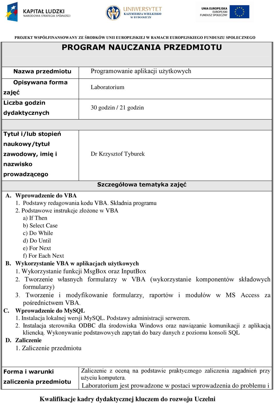 Podstawowe instrukcje złożone w VBA a) If Then b) Select Case c) Do While d) Do Until e) For Next f) For Each Next B. Wykorzystanie VBA w aplikacjach użytkowych 1.