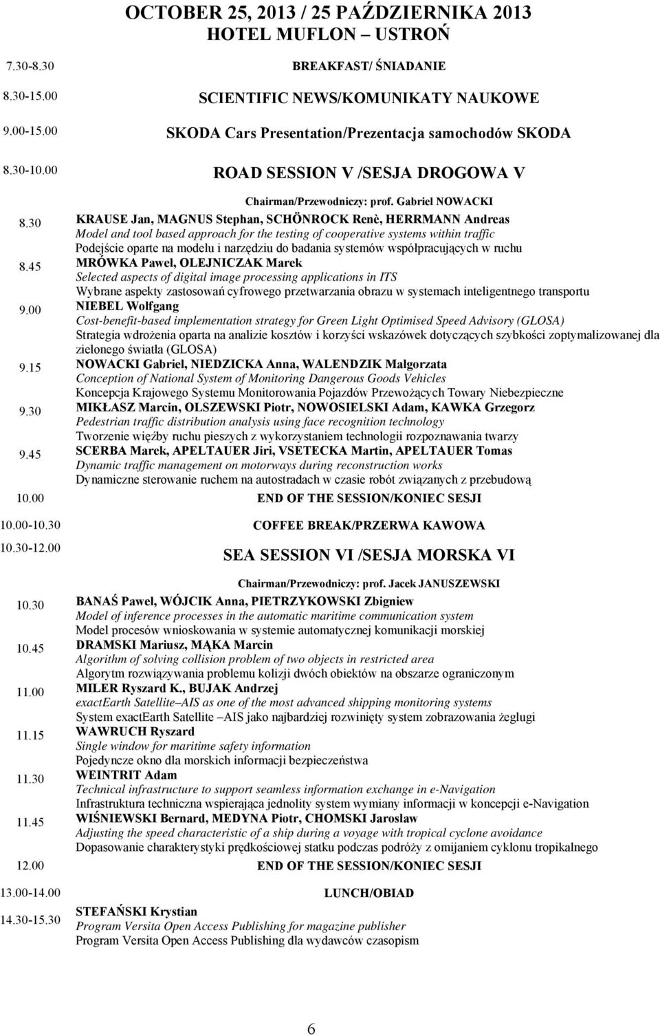 30 KRAUSE Jan, MAGNUS Stephan, SCHÖNROCK Renè, HERRMANN Andreas Model and tool based approach for the testing of cooperative systems within traffic Podejście oparte na modelu i narzędziu do badania