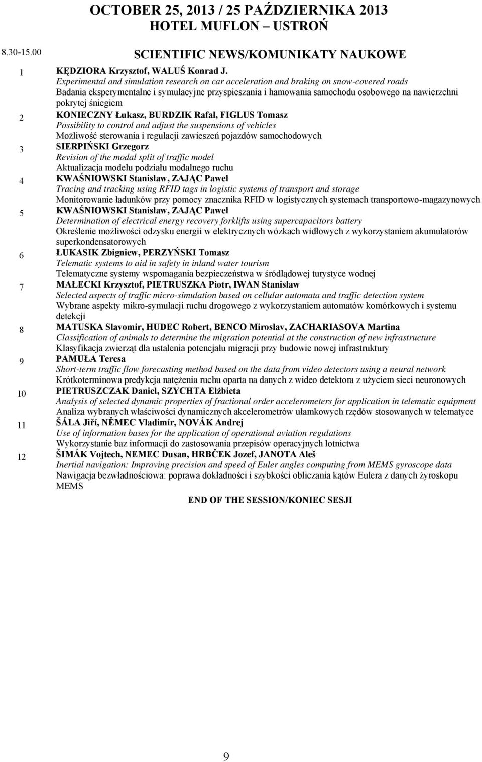 śniegiem 2 KONIECZNY Łukasz, BURDZIK Rafał, FIGLUS Tomasz Possibility to control and adjust the suspensions of vehicles Możliwość sterowania i regulacji zawieszeń pojazdów samochodowych 3 SIERPIŃSKI