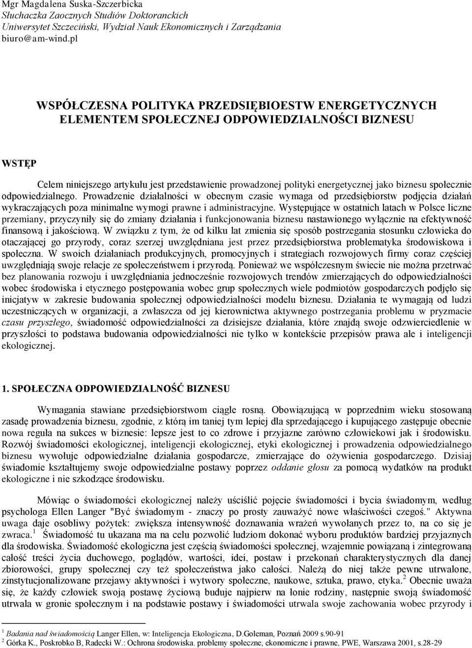 biznesu społecznie odpowiedzialnego. Prowadzenie działalności w obecnym czasie wymaga od przedsiębiorstw podjęcia działań wykraczających poza minimalne wymogi prawne i administracyjne.