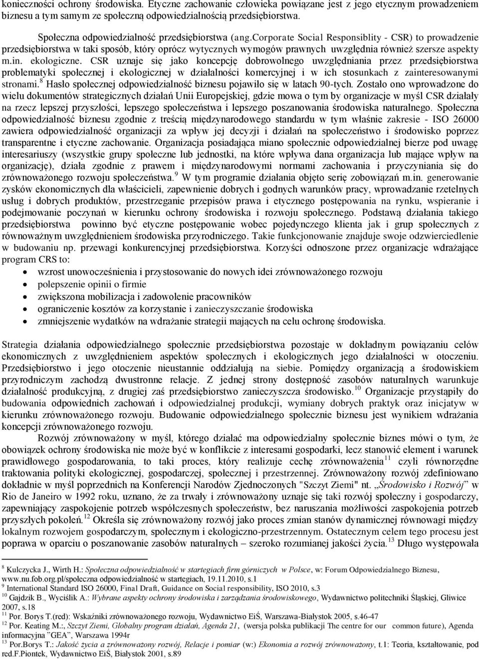 corporate Social Responsiblity - CSR) to prowadzenie przedsiębiorstwa w taki sposób, który oprócz wytycznych wymogów prawnych uwzględnia również szersze aspekty m.in. ekologiczne.