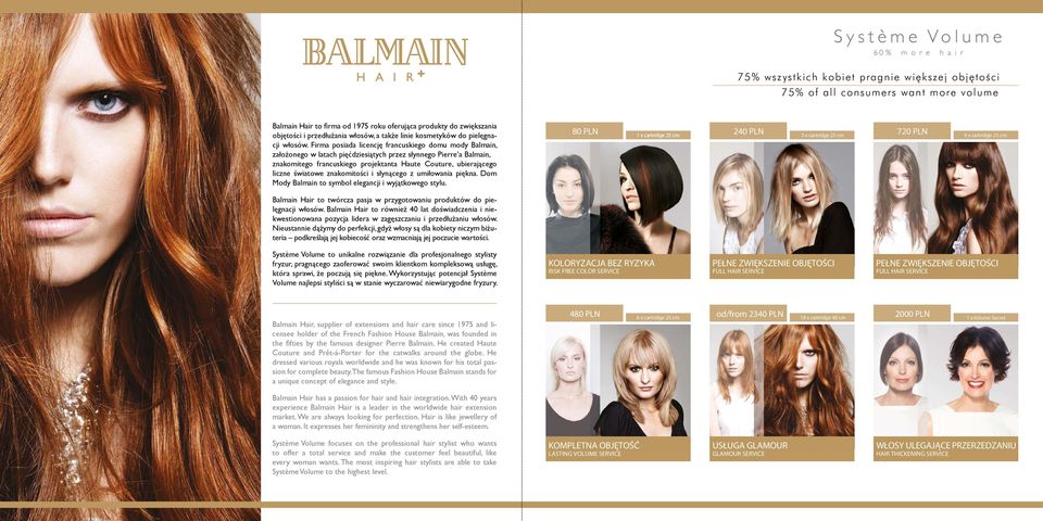 Firma posiada licencję francuskiego domu mody Balmain, założonego w latach pięćdziesiątych przez słynnego Pierre a Balmain, znakomitego francuskiego projektanta Haute Couture, ubierającego liczne