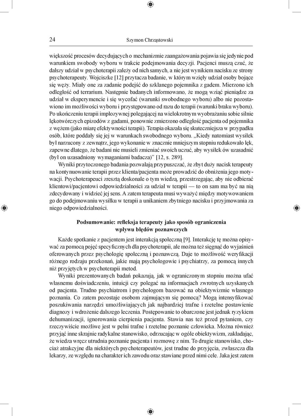 Wojciszke [12] przytacza badanie, w którym wzięły udział osoby bojące się węży. Miały one za zadanie podejść do szklanego pojemnika z gadem. Mierzono ich odległość od terrarium.