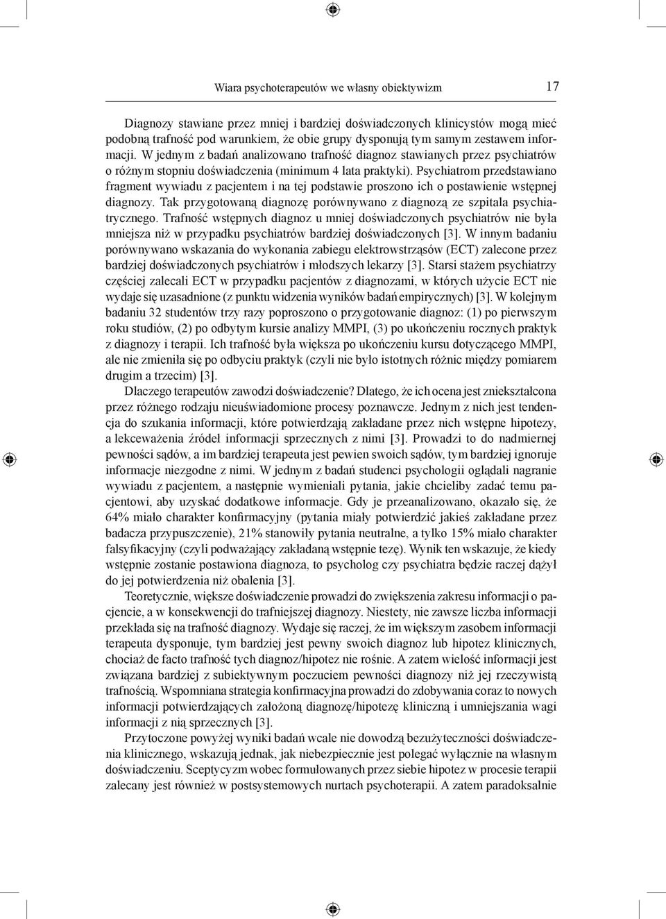 Psychiatrom przedstawiano fragment wywiadu z pacjentem i na tej podstawie proszono ich o postawienie wstępnej diagnozy. Tak przygotowaną diagnozę porównywano z diagnozą ze szpitala psychiatrycznego.