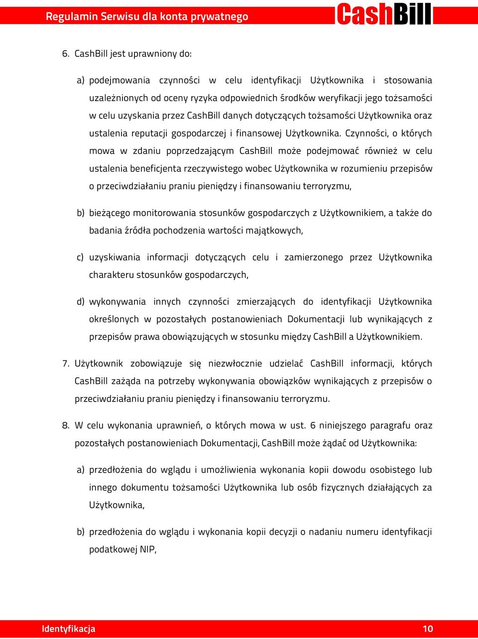 Czynności, o których mowa w zdaniu poprzedzającym CashBill może podejmować również w celu ustalenia beneficjenta rzeczywistego wobec Użytkownika w rozumieniu przepisów o przeciwdziałaniu praniu