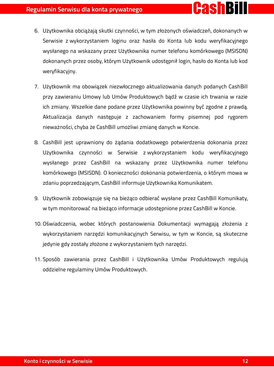 Użytkownik ma obowiązek niezwłocznego aktualizowania danych podanych CashBill przy zawieraniu Umowy lub Umów Produktowych bądź w czasie ich trwania w razie ich zmiany.