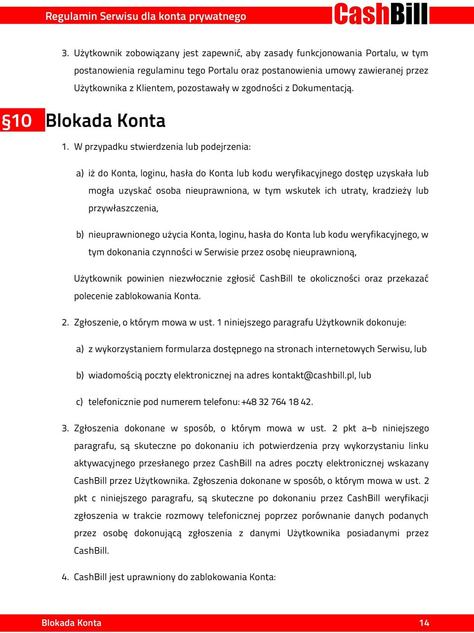 W przypadku stwierdzenia lub podejrzenia: a) iż do Konta, loginu, hasła do Konta lub kodu weryfikacyjnego dostęp uzyskała lub mogła uzyskać osoba nieuprawniona, w tym wskutek ich utraty, kradzieży