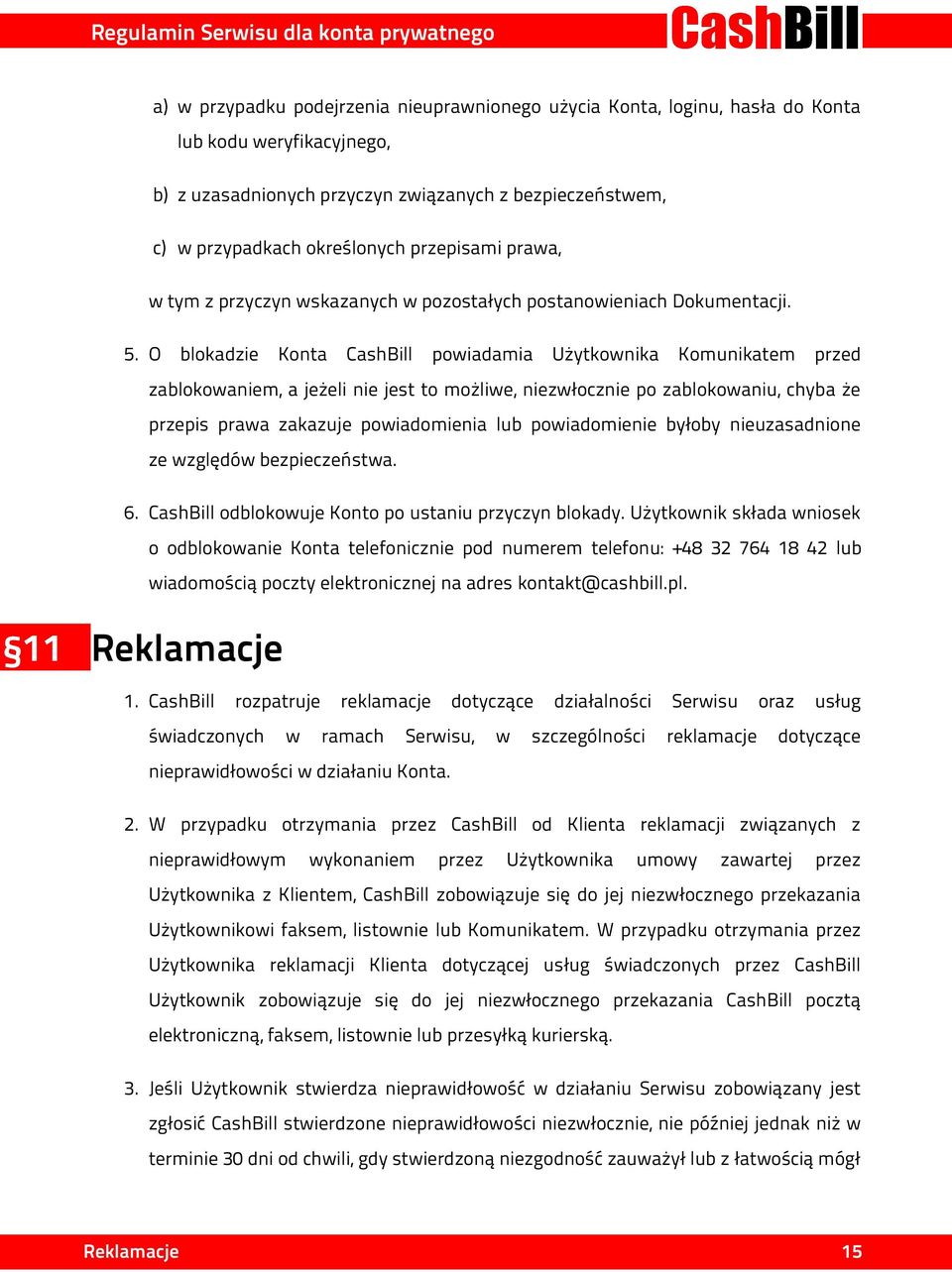 O blokadzie Konta CashBill powiadamia Użytkownika Komunikatem przed zablokowaniem, a jeżeli nie jest to możliwe, niezwłocznie po zablokowaniu, chyba że przepis prawa zakazuje powiadomienia lub