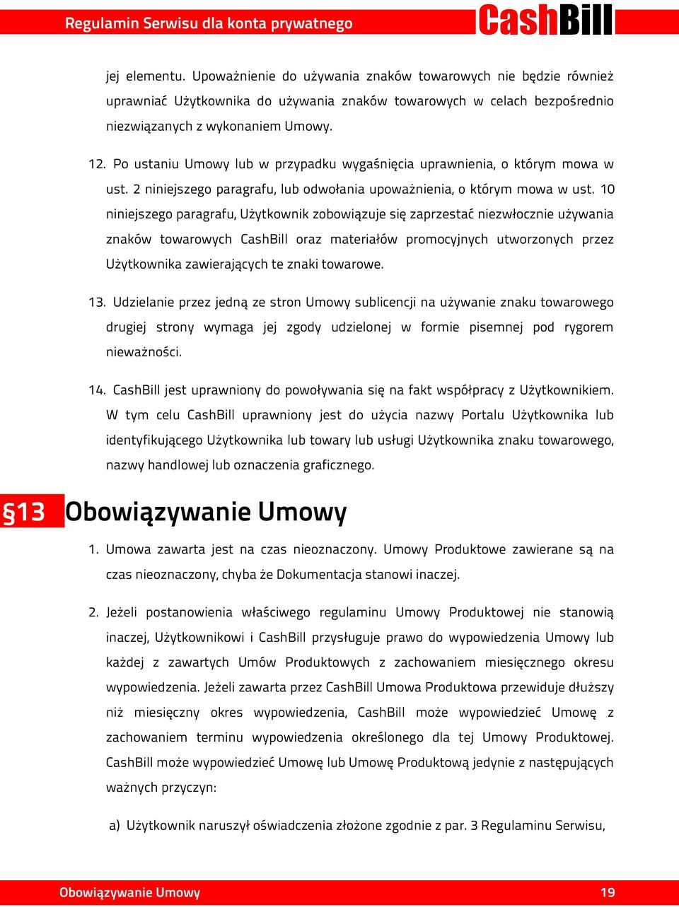 10 niniejszego paragrafu, Użytkownik zobowiązuje się zaprzestać niezwłocznie używania znaków towarowych CashBill oraz materiałów promocyjnych utworzonych przez Użytkownika zawierających te znaki