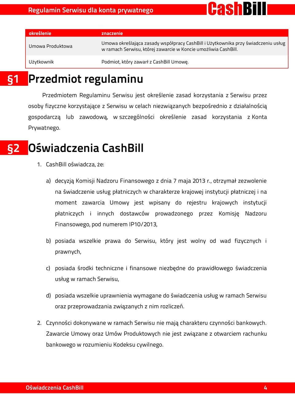 1 Przedmiot regulaminu Przedmiotem Regulaminu Serwisu jest określenie zasad korzystania z Serwisu przez osoby fizyczne korzystające z Serwisu w celach niezwiązanych bezpośrednio z działalnością